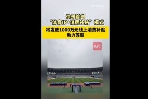 苏媒：徐州首创体育IP+消费补贴模式，发1000万消费补贴助力苏超